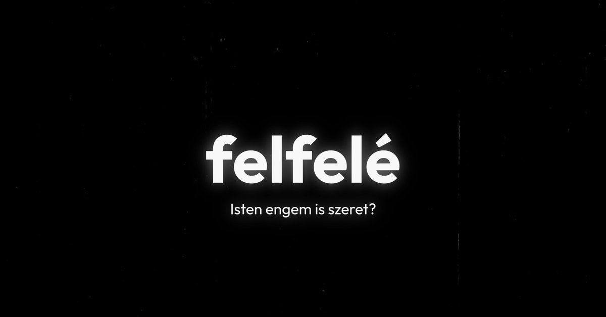 Felfelé – Isten engem is szeret? (videó)