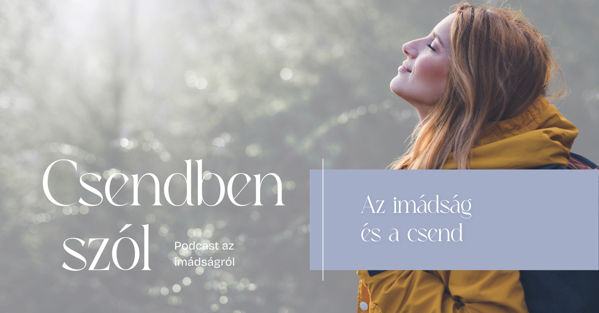 Az imádság és a csend – a Csendben szól podcast harmadik adása